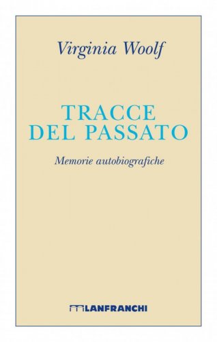 "Tracce del passato. Memorie autobiografiche" di Virginia Woolf, post-fazione di F. Ferrari